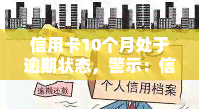 信用卡10个月处于逾期状态，警示：信用卡逾期10个月，影响严重！