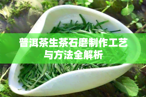 普洱茶生茶石磨制作工艺与方法全解析