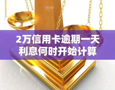 2万信用卡逾期一天利息何时开始计算？