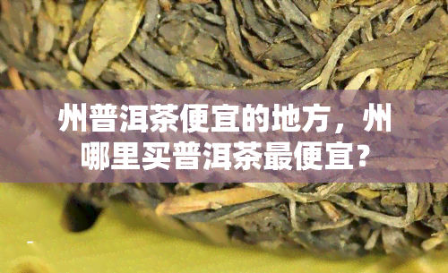 州普洱茶便宜的地方，州哪里买普洱茶更便宜？