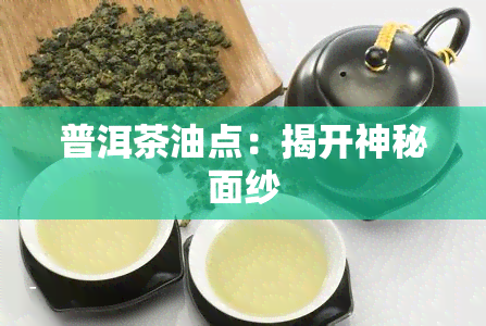 普洱茶油点：揭开神秘面纱