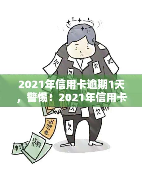 2021年信用卡逾期1天，警惕！2021年信用卡逾期1天可能带来的影响