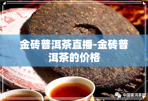 金砖普洱茶直播-金砖普洱茶的价格