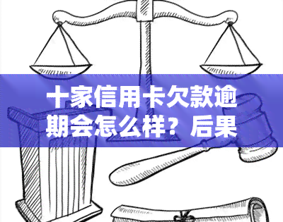 十家信用卡欠款逾期会怎么样？后果、处理方式全解析