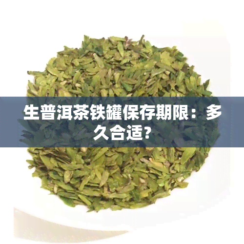 生普洱茶铁罐保存期限：多久合适？