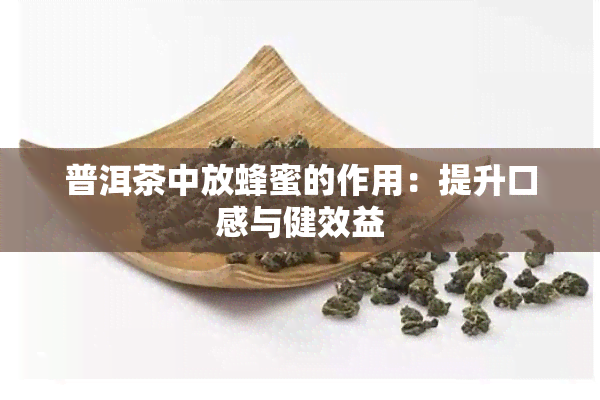 普洱茶中放蜂蜜的作用：提升口感与健效益