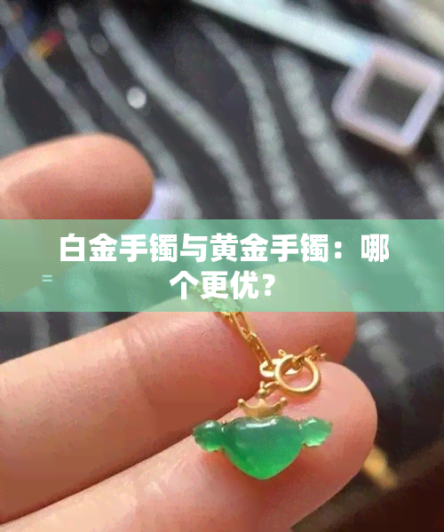 白金手镯与黄金手镯：哪个更优？