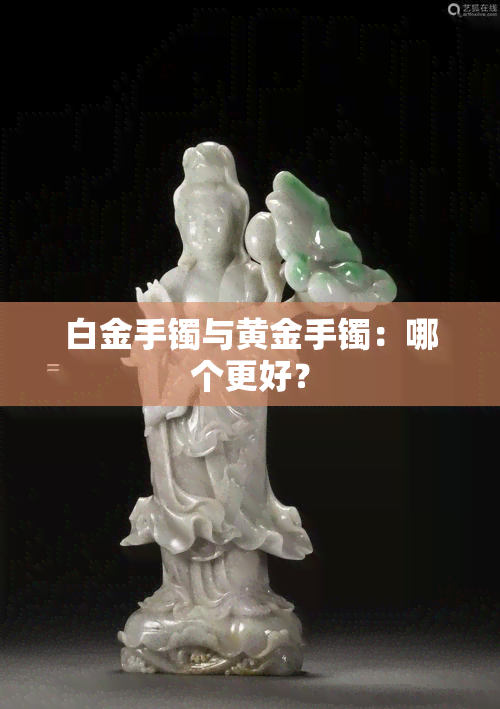 白金手镯与黄金手镯：哪个更好？