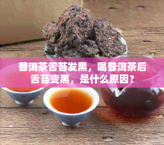 普洱茶舌苔发黑，喝普洱茶后舌苔变黑，是什么原因？