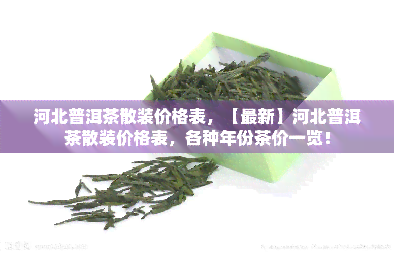 河北普洱茶散装价格表，【最新】河北普洱茶散装价格表，各种年份茶价一览！