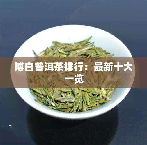 博白普洱茶排行：最新十大一览