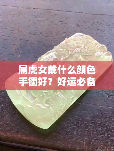 属虎女戴什么颜色手镯好？好运必备！