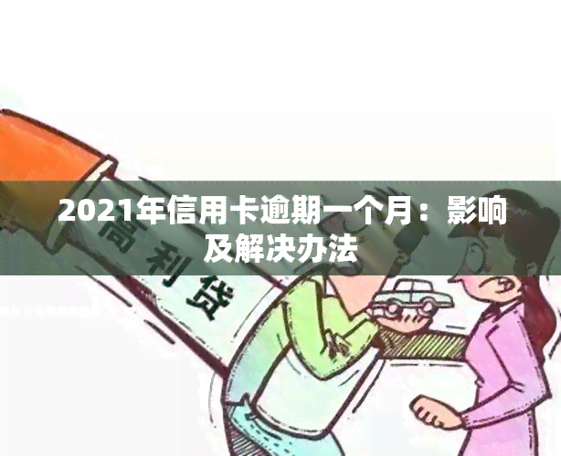 2021年信用卡逾期一个月：影响及解决办法