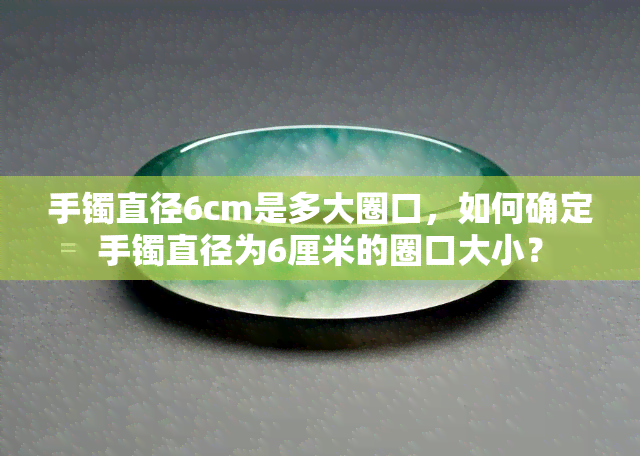 手镯直径6cm是多大圈口，如何确定手镯直径为6厘米的圈口大小？