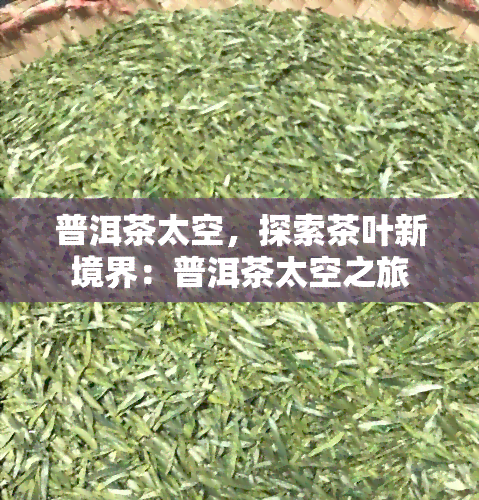 普洱茶太空，探索茶叶新境界：普洱茶太空之旅