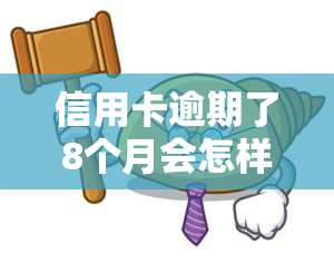 信用卡逾期了8个月会怎样，信用卡逾期8个月的后果，你必须知道！