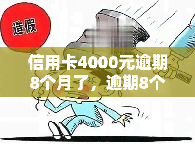 信用卡4000元逾期8个月了，逾期8个月，信用卡欠款4000元仍未偿还