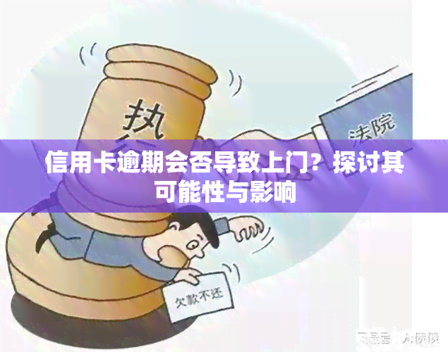 信用卡逾期会否导致上门？探讨其可能性与影响