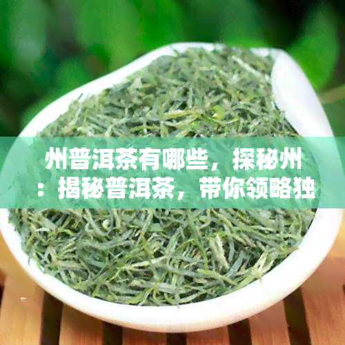 州普洱茶有哪些，探秘州：揭秘普洱茶，带你领略独特的茶香世界