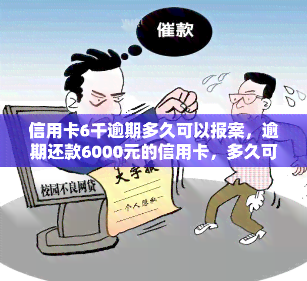 信用卡6千逾期多久可以报案，逾期还款6000元的信用卡，多久可以向警方报案？