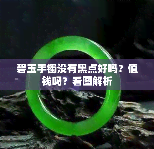 碧玉手镯没有黑点好吗？值钱吗？看图解析