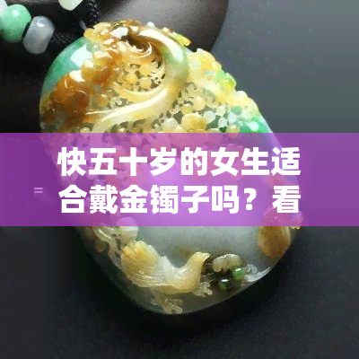 快五十岁的女生适合戴金镯子吗？看图选购建议