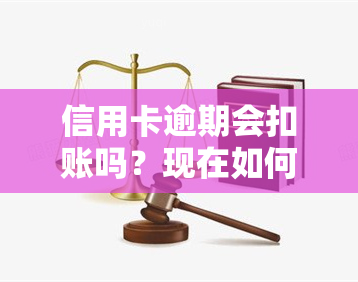 信用卡逾期会扣账吗？现在如何处理？仍能使用吗？