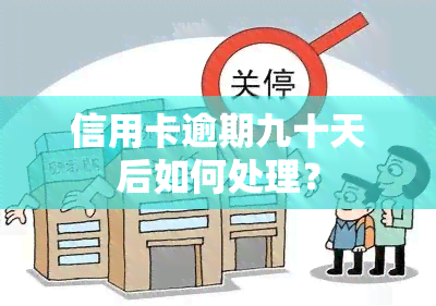 信用卡逾期九十天后如何处理？