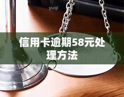 信用卡逾期58元处理方法