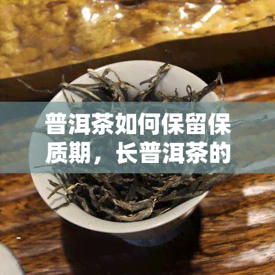 普洱茶如何保留保质期，长普洱茶的保质期：有效保存方法大揭秘