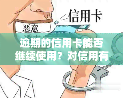 逾期的信用卡能否继续使用？对信用有何影响？