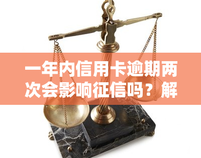 一年内信用卡逾期两次会影响吗？解决办法是什么？