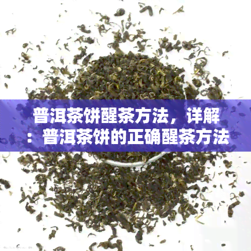 普洱茶饼醒茶方法，详解：普洱茶饼的正确醒茶方法