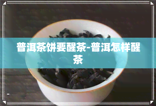 普洱茶饼要醒茶-普洱怎样醒茶