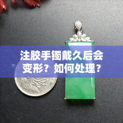 注胶手镯戴久后会变形？如何处理？