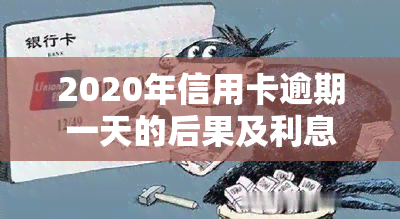 2020年信用卡逾期一天的后果及利息计算方法