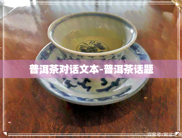 普洱茶对话文本-普洱茶话题