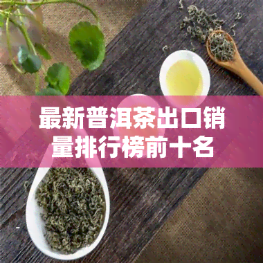 最新普洱茶出口销量排行榜前十名