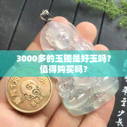 3000多的玉镯是好玉吗？值得购买吗？