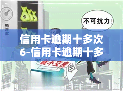 信用卡逾期十多次6-信用卡逾期十多次6年怎么办