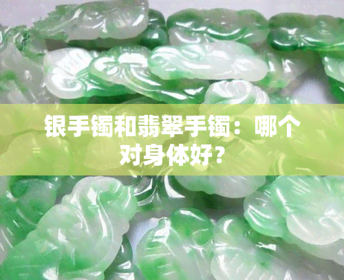 银手镯和翡翠手镯：哪个对身体好？