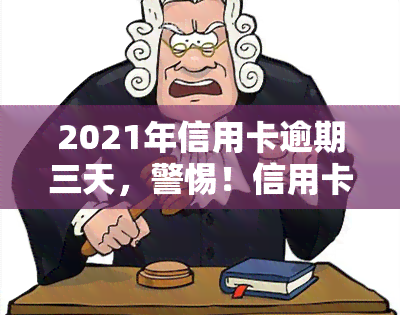 2021年信用卡逾期三天，警惕！信用卡逾期三天可能带来的影响