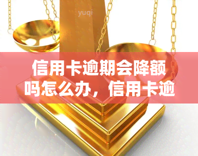 信用卡逾期会降额吗怎么办，信用卡逾期会影响额度吗？教你如何解决