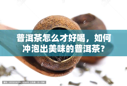 普洱茶怎么才好喝，如何冲泡出美味的普洱茶？