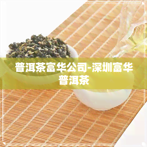 普洱茶富华公司-深圳富华普洱茶