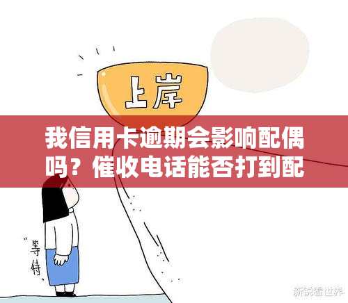 我信用卡逾期会影响配偶吗？电话能否打到配偶公司？