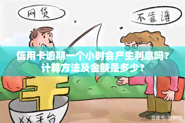 信用卡逾期一个小时会产生利息吗？计算方法及金额是多少？