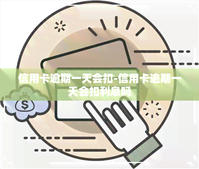 信用卡逾期一天会扣-信用卡逾期一天会扣利息吗