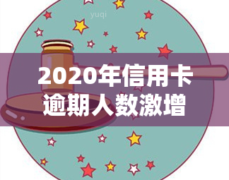 2020年信用卡逾期人数激增，达历新高