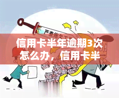 信用卡半年逾期3次怎么办，信用卡半年逾期3次：如何应对和解决？